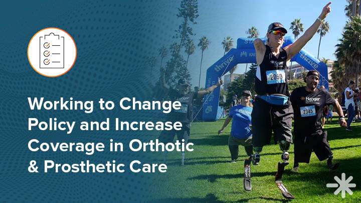Hanger Clinic  Working to Change Policy and Increase Coverage in Orthotic  and Prosthetic Care