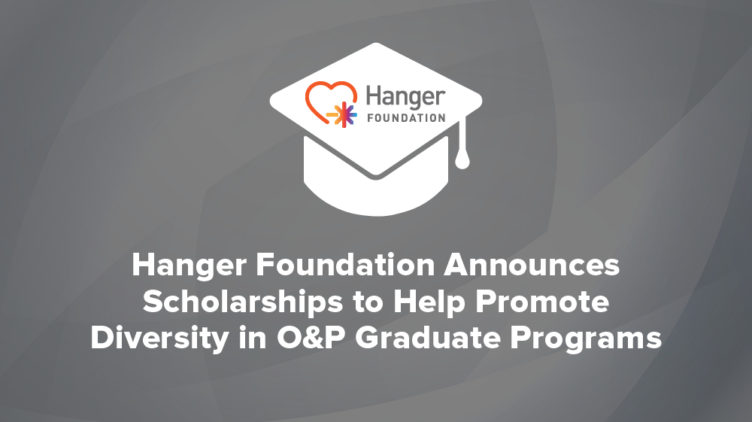 Hanger Foundation Announces Scholarship to Help Promote Diversity in O&P Graduate Programs