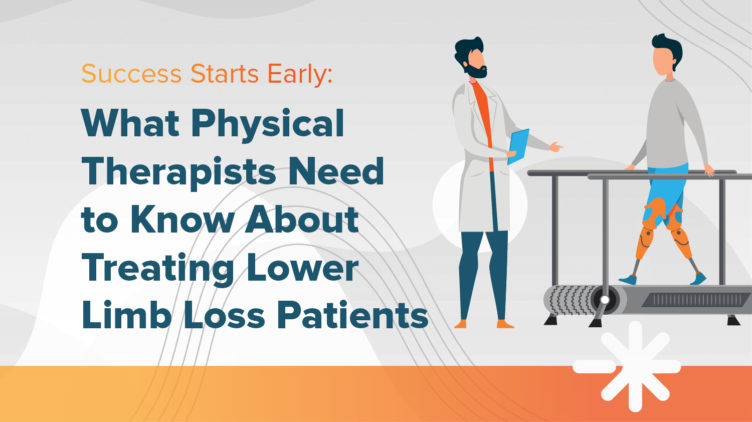 Success Starts Early: What Physical Therapists Need to Know About Treating Lower Limb Loss Patients